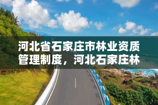 河北省石家庄市林业资质管理制度,河北石家庄林业局