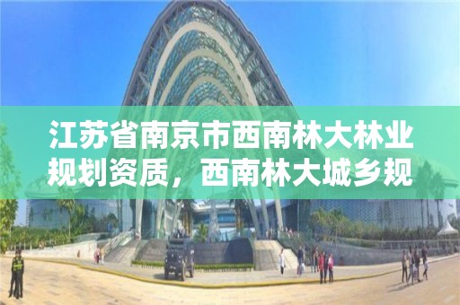 江苏省南京市西南林大林业规划资质，西南林大城乡规划