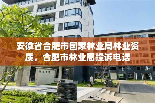 安徽省合肥市国家林业局林业资质，合肥市林业局投诉电话