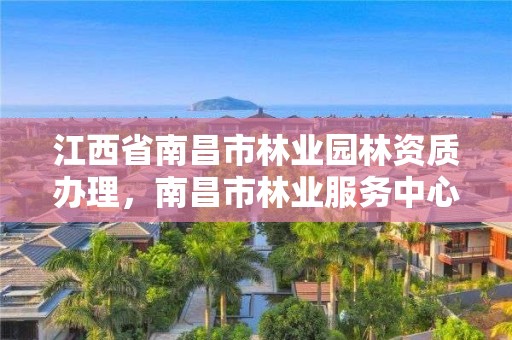 江西省南昌市林业园林资质办理,南昌市林业服务中心