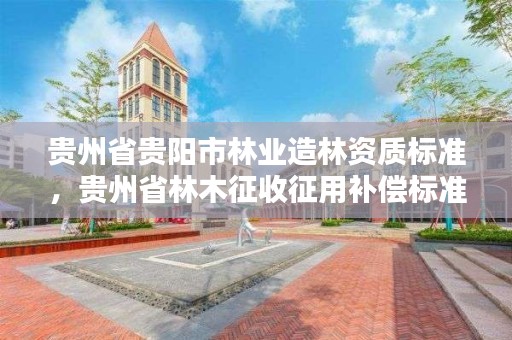 贵州省贵阳市林业造林资质标准,贵州省林木征收征用补偿标准