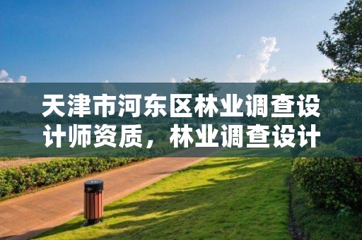 天津市河东区林业调查设计师资质,林业调查设计队是什么性质的单位