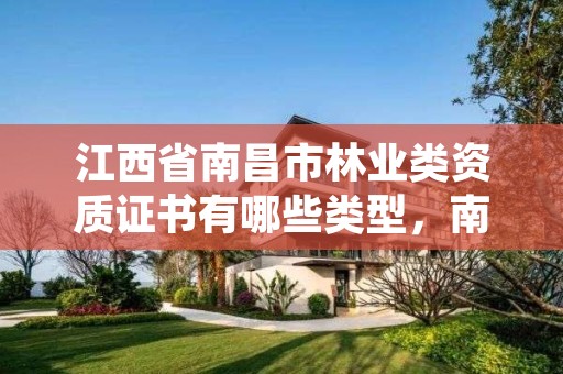 江西省南昌市林业类资质证书有哪些类型,南昌林业厅