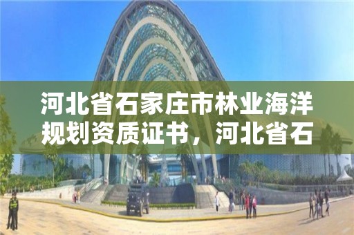 河北省石家庄市林业海洋规划资质证书,河北省石家庄市林业海洋规划资质证书在哪里办