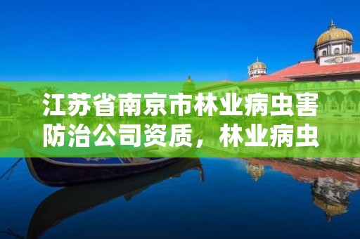 江苏省南京市林业病虫害防治公司资质，林业病虫害防治员证书查询
