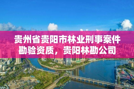 贵州省贵阳市林业刑事案件勘验资质,贵阳林勘公司