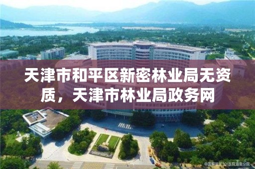 天津市和平区新密林业局无资质,天津市林业局政务网