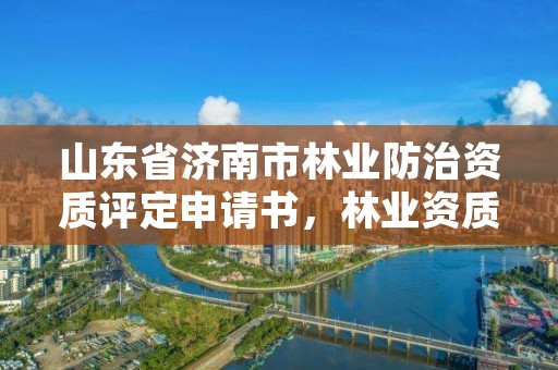 山东省济南市林业防治资质评定申请书,林业资质申报材料