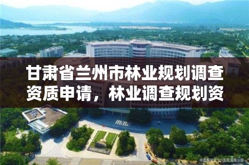 甘肃省兰州市林业规划调查资质申请,林业调查规划资质怎么办理