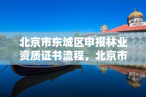 北京市东城区申报林业资质证书流程,北京市林业站
