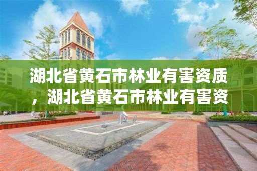 湖北省黄石市林业有害资质,湖北省黄石市林业有害资质公示