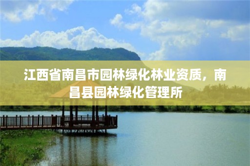 江西省南昌市园林绿化林业资质,南昌县园林绿化管理所