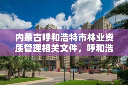 内蒙古呼和浩特市林业资质管理相关文件,呼和浩特市林业局举报电话
