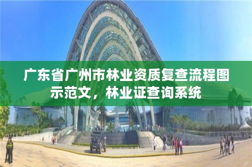 广东省广州市林业资质复查流程图示范文，林业证查询系统