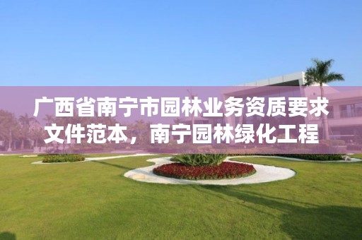 广西省南宁市园林业务资质要求文件范本,南宁园林绿化工程