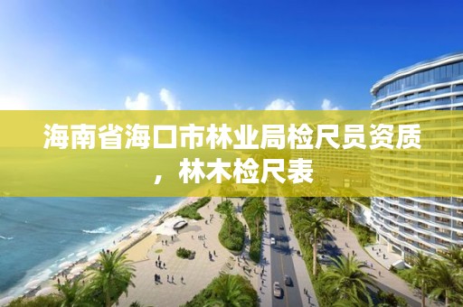 海南省海口市林业局检尺员资质,林木检尺表