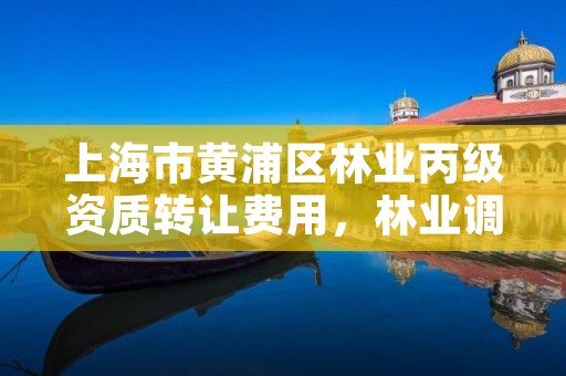 上海市黄浦区林业丙级资质转让费用,林业调查丙级资质转让