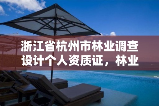 浙江省杭州市林业调查设计个人资质证,林业调查规划设计单位资格认证管理办法