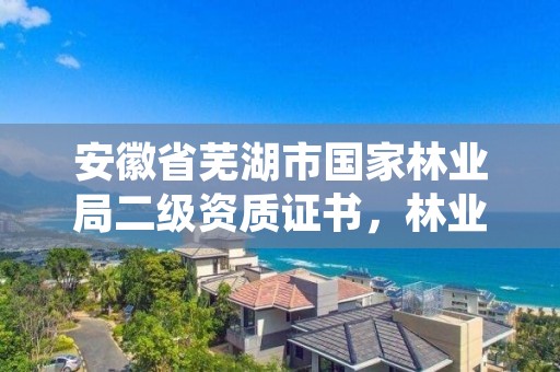 安徽省芜湖市国家林业局二级资质证书，林业资质等级