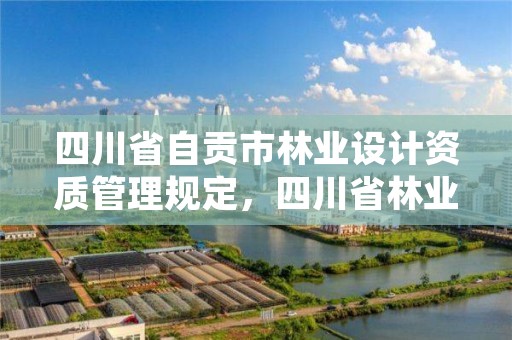 四川省自贡市林业设计资质管理规定,四川省林业勘察设计院地址