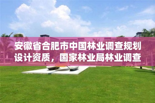 安徽省合肥市中国林业调查规划设计资质，国家林业局林业调查规划设计院