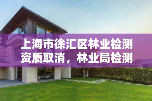 上海市徐汇区林业检测资质取消，林业局检测中心