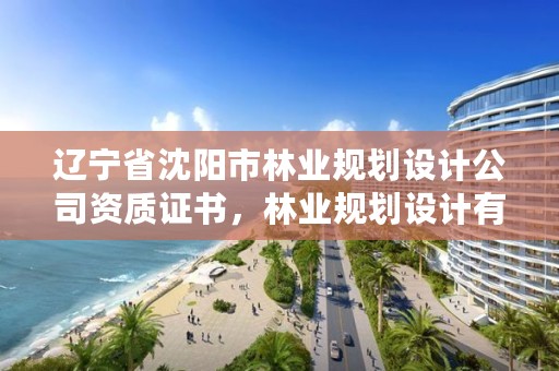 辽宁省沈阳市林业规划设计公司资质证书，林业规划设计有限公司