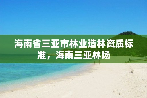海南省三亚市林业造林资质标准,海南三亚林场