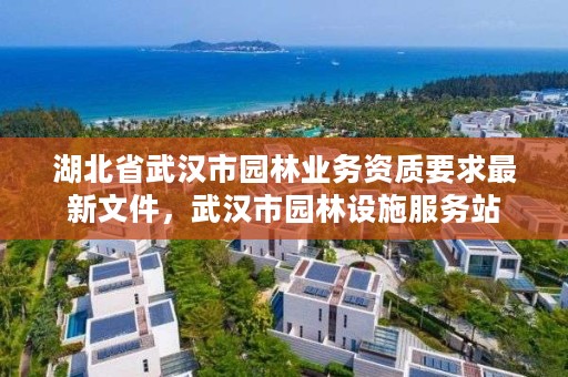 湖北省武汉市园林业务资质要求最新文件，武汉市园林设施服务站