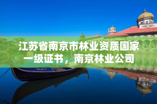 江苏省南京市林业资质国家一级证书,南京林业公司