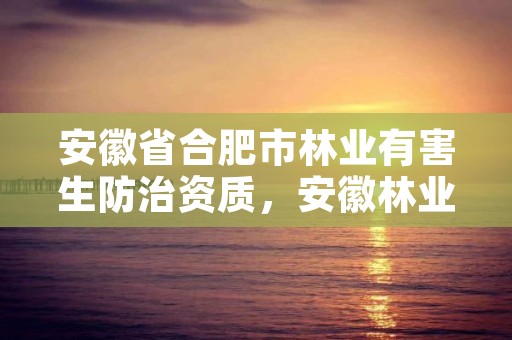 安徽省合肥市林业有害生防治资质，安徽林业有害生物防治协会