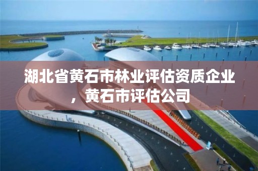 湖北省黄石市林业评估资质企业，黄石市评估公司
