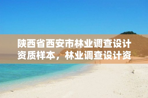 陕西省西安市林业调查设计资质样本,林业调查设计资质放开