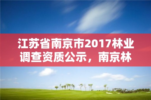江苏省南京市2017林业调查资质公示，南京林业局