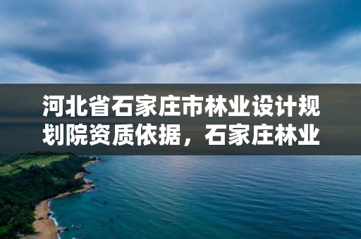 河北省石家庄市林业设计规划院资质依据,石家庄林业局招标