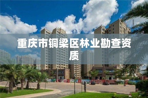 重庆市铜梁区林业勘查资质