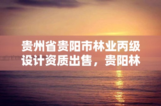 贵州省贵阳市林业丙级设计资质出售,贵阳林业公司