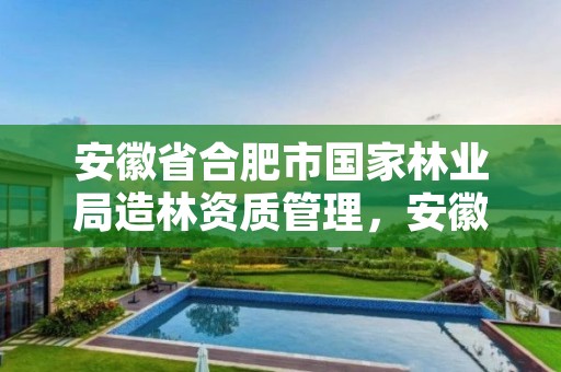 安徽省合肥市国家林业局造林资质管理，安徽省造林技术规程