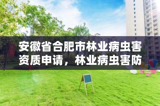 安徽省合肥市林业病虫害资质申请，林业病虫害防治资质审批权限