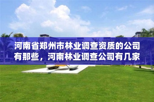 河南省郑州市林业调查资质的公司有那些,河南林业调查公司有几家