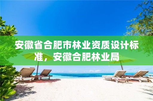 安徽省合肥市林业资质设计标准，安徽合肥林业局