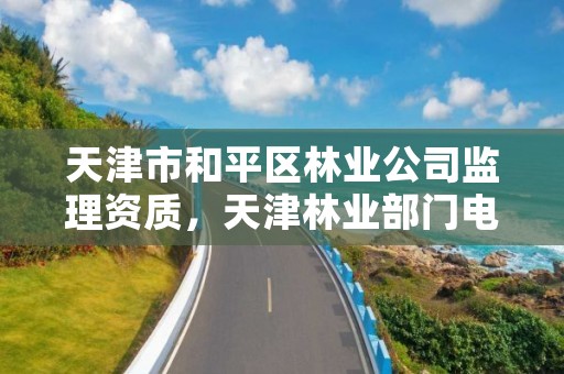 天津市和平区林业公司监理资质,天津林业部门电话
