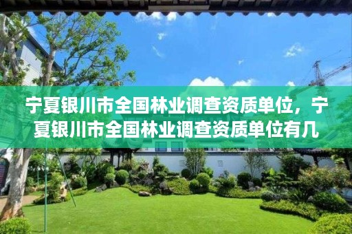 宁夏银川市全国林业调查资质单位，宁夏银川市全国林业调查资质单位有几个