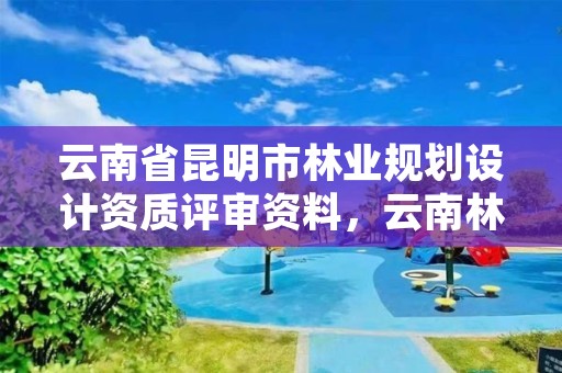 云南省昆明市林业规划设计资质评审资料，云南林业规划设计有限公司