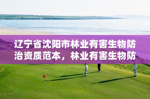 辽宁省沈阳市林业有害生物防治资质范本，林业有害生物防治服务企业资质证书