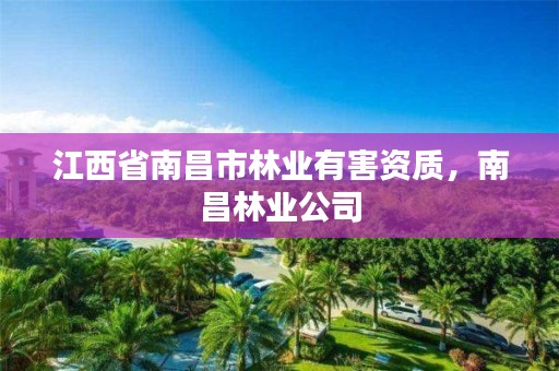 江西省南昌市林业有害资质,南昌林业公司