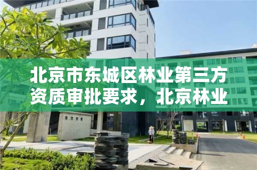 北京市东城区林业第三方资质审批要求，北京林业保护站