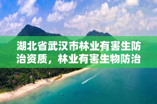 湖北省武汉市林业有害生防治资质，林业有害生物防治资质申报