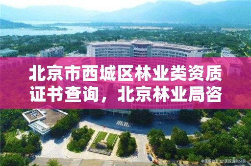 北京市西城区林业类资质证书查询,北京林业局咨询电话