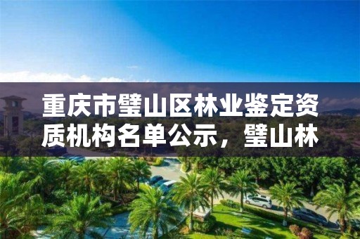 重庆市璧山区林业鉴定资质机构名单公示,璧山林业局班子成员